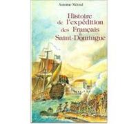 Histoire de l'expédition des Français à Saint-Domingue - sous le consulat de Napoléon Bonaparte (1802-1803) Antoine Métral (Auteur), Jacques Adélaïde-Merlande (Préface), Isaac Louverture (Auteur)
