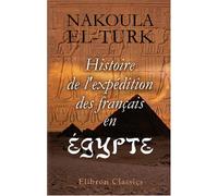 Histoire de l'expédition des français en Égypte: Publiée et traduite par M. Desgranges Ainé