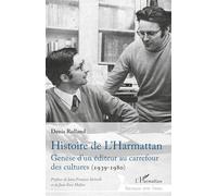Histoire De L'harmattan - Genèse D'un Éditeur Au Carrefour Des Cultures (1939-1980)