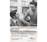 Histoire De L'harmattan - Genèse D'un Éditeur Au Carrefour Des Cultures (1939-1980)