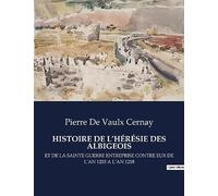 HISTOIRE DE L'HÉRÉSIE DES ALBIGEOIS: ET DE LA SAINTE GUERRE ENTREPRISE CONTRE EUX DE L'AN 1203 A L'AN 1218