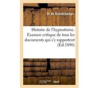 Histoire de l'hypnotisme. Examen critique de tous les documents qui s'y rapportent Grandchamps (Auteur)