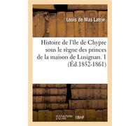 Histoire de l'île de Chypre sous le règne des princes de la maison de Lusignan. 1 (Éd.1852-1861) - Louis de Mas Latrie - Hachette Bnf - broché - Livre