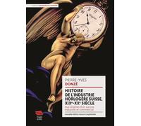 Histoire de l'industrie horlogère suisse, XIX-XXe siècle Aux origines d'un succès industriel et commercial - Pierre-Yves Donzé - Livreo Alphil - broché - Essai