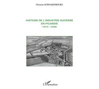 Histoire De L'industrie Sucrière En Picardie (1810-2006)
