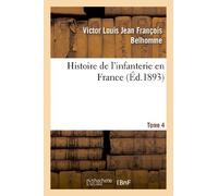Histoire de l'infanterie en France. Tome 4