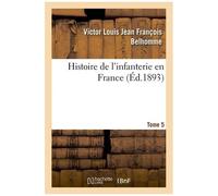Histoire De L'infanterie En France - Tome 5
