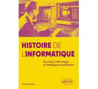 Histoire de l'Informatique Du calcul mécanique à l'intelligence artificielle - Sébastien Inion - Ellipses - broché - Manuel