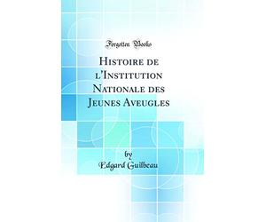 Histoire de l'Institution Nationale des Jeunes Aveugles (Classic Reprint)