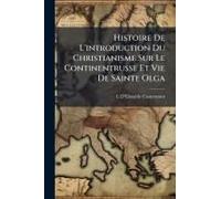 Histoire De L'introduction Du Christianisme Sur Le Continentrusse Et Vie De Sainte Olga
