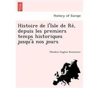 Histoire de lIsle de Re depuis les premiers temps historiques jusqua nos jours - Theodore Eugene Kemmerer - Creative Media Partners LLC - Livre en Anglais Theodore Eugene KemmererTheodore Eugene Kemme