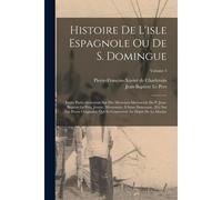 Histoire De L'isle Espagnole Ou De S. Domingue: Ecrite Particulierement Sur Des Memoires Manuscrits Du P. Jean-Baptiste Le Pers, Jesuite, Missionaire