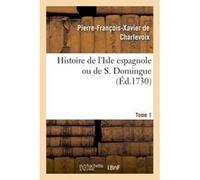 Histoire de l'Isle espagnole ou de S. Domingue. Tome 1 Pierre-François-Xavier de Charlevoix (Auteur)