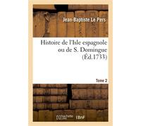 Histoire de l'Isle espagnole ou de S. Domingue. Tome 2 - Jean-Baptiste Le Pers - Hachette Bnf - broché - Livre