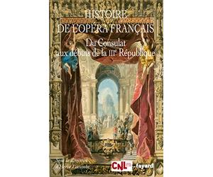 Histoire de l'opéra français. Du Consulat aux débuts de la IIIème République