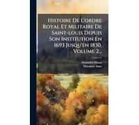 Histoire De L'ordre Royal Et Militaire De Saint-louis Depuis Son Institution En 1693 Jusqu'en 1830, Volume 2...