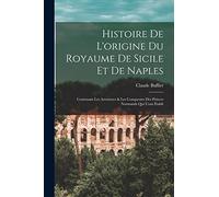 Histoire De L'origine Du Royaume De Sicile Et De Naples: Contenant Les Aventures & Les Conquestes Des Princes Normands Qui L'ont Établi