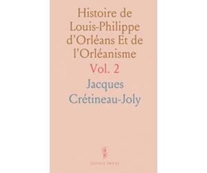 Histoire de Louis-Philippe d'Orléans Et de l'Orléanisme