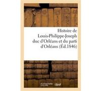 Histoire de Louis-Philippe-Joseph duc d'Orléans et du parti d'Orléans, dans ses rapports avec Collectif (Auteur)