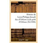 Histoire de Louis-Philippe-Joseph duc d'Orléans et du parti d'Orléans, dans ses rapports avec La révolution française (3e édition, réduite aux faits personnels du prince) - Collectif - Hachette Bnf - 