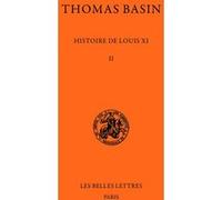 Histoire de Louis XI. Tome II : 1470-1477 Thomas Basin (Auteur), Charles Samaran (Edité par), Monique-Cécile Garand (Edité par)