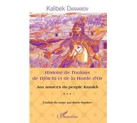 Histoire De L'oulous De Djötchi Et De La Horde D'or - Aux Sources Du Peuple Kazakh