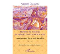 Histoire de l'oulous de Djötchi et de la Horde d'Or Aux sources du peuple kazakh - Kalibek Daniarov - L'harmattan - broché - Essai