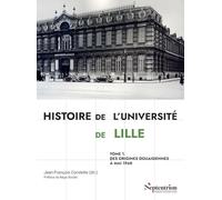 Histoire de l'Université de Lille Tome 1: Des origines douaisiennes à mai 1968