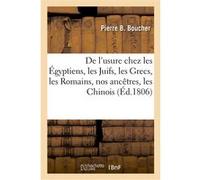 Histoire de l'usure chez les Égyptiens, les Juifs, les Grecs, les Romains, nos ancêtres, les Chinois Pierre B. Boucher (Auteur)