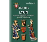 Histoire de Lyon & des provinces de Lyonnais, Forez, Beaujolais, etc. (T2-b : le Moyen-Âge) André Steyert (Auteur)