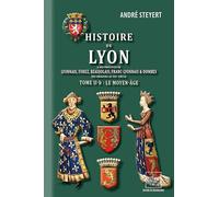 Histoire De Lyon & Des Provinces De Lyonnais, Forez, Beaujolais, Franc-Lyonnais Et Dombes - Tome 2b, Le Moyen Age
