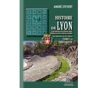 Histoire de Lyon et des provinces de Lyonnais, Forez, Beaujolais, Franc-Lyonnais et Dombes: Tome 1A, L'Antiquité
