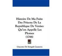 Histoire de Ma Fuite Des Prisons de La Republique de Venise: Qu'on Appelle Les Plomes (1788) Casanova, Giacomo De Seingalt (Auteur)