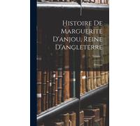 Histoire De Marguerite D'anjou, Reine D'angleterre; Volume 1