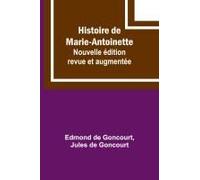 Histoire De Marie-Antoinette; Nouvelle Édition Revue Et Augmentée