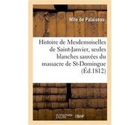 Histoire de Mesdemoiselles de Saint-Janvier, les deux seules blanches sauvées du massacre Mlle de Palaiseau (Auteur)