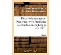 Histoire de mon temps. Deuxième série : Présidence décennale, Second Empire. T. 2 - Edouard Ferdinand de La Bonninière Beaumont-Vassy - Hachette Bnf - broché - Livre