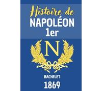 Histoire de Napoléon 1er - Par Bachelet - 1869