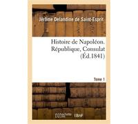 Histoire de Napoléon. Tome 1. République, Consulat - Jérôme Delandine de Saint-Esprit - Hachette Bnf - broché - Livre