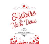 Histoire de nous Deux | Journal de couple: Idéal pour thérapie de couple - cadeau souvenir pour anniversaire noël et Saint Valentin - Livre à remplir ... & renforcer votre relation et votre amour