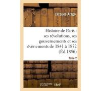 Histoire de Paris : ses révolutions, ses gouvernements et ses évènements de 1841 à 1852 Tome 2 - Jacques Arago - Hachette Bnf - broché - Livre