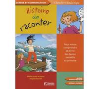 Histoire de raconter: Pour mieux comprendre et écrire des textes narratifs au primaire