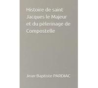 Histoire de saint Jacques le Majeur et du pèlerinage de Compostelle