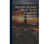 Histoire De Saint Léger ... Et De L'église Des Francs Au Septième Siècle