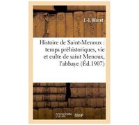 Histoire de Saint-Menoux : temps préhistoriques, vie et culte de saint Menoux, l'abbaye