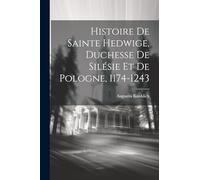 Histoire De Sainte Hedwige, Duchesse De Silésie Et De Pologne, 1174-1243