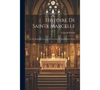 Histoire De Sainte Marcelle: La Vie Religieuse Chez Les Patriciennes De Rome Au Ive Siècle