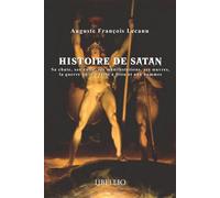 Histoire de Satan Sa chute, son culte, ses manifestations, ses oeuvres, la guerre qu'il a faite à Dieu et aux hommes - Auguste-François Lecanu - Libellio - broché - Essai