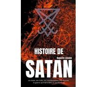 Histoire De Satan - Sa Chute, Son Culte, Ses Manifestations, Ses Oeuvres, La Guerre Qu'il Fait À Dieu Et Aux Hommes
