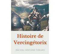 Histoire De Vercingétorix - Vérités Et Légendes Sur La Figure D'un Héros National